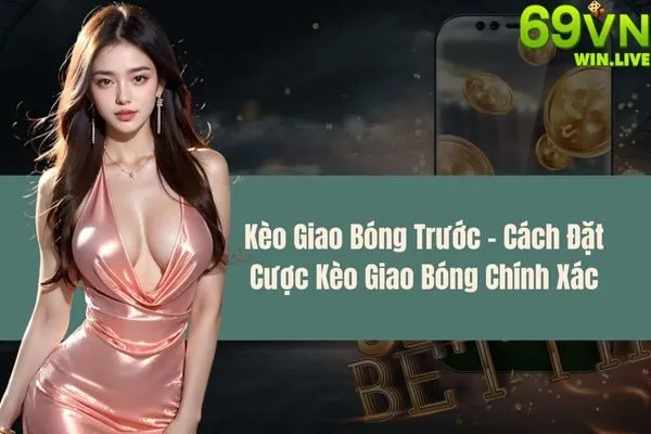 Kèo Giao Bóng Trước – Cách Đặt Cược Kèo Giao Bóng Chính Xác